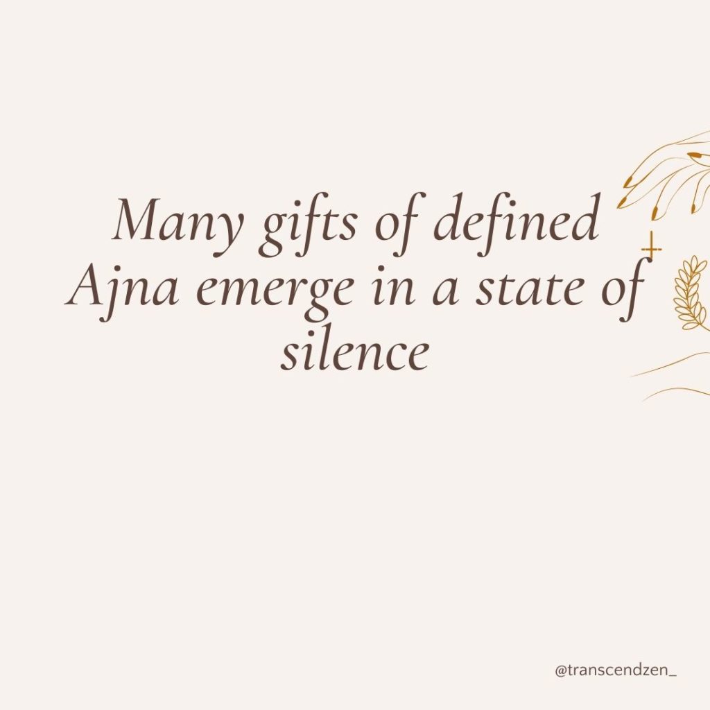 Many gifts of defined Ajna emerge in a state of silence