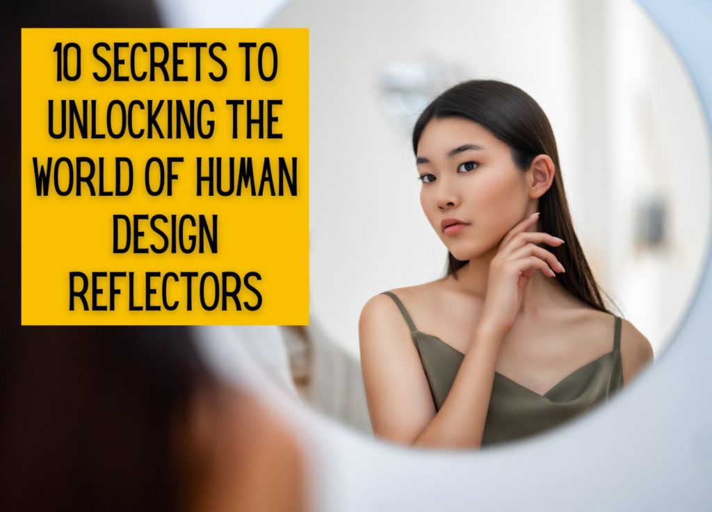 10 Secrets to Unlocking the World of Human Design Reflectors